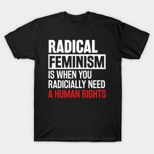 Radical Feminism is when you radically need a human rights T-Shirt